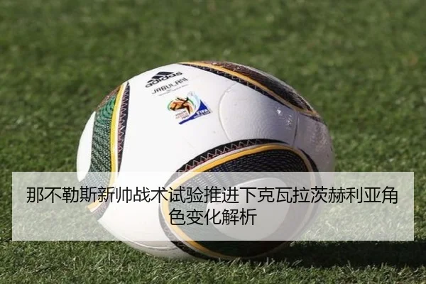 那不勒斯新帅战术试验推进下克瓦拉茨赫利亚角色变化解析